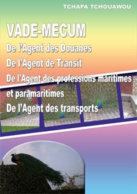 Vade-mecum de l’Agent de Douanes, de l’Agent du transit, de l’Agent des professions maritimes et paramaritimes, de l’Agent de transport